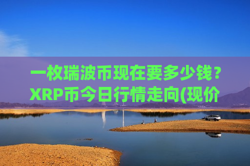 一枚瑞波币现在要多少钱？XRP币今日行情走向(现价18.7352元)
