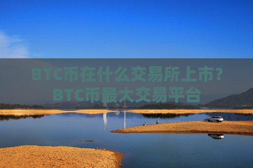 BTC币在什么交易所上市？BTC币最大交易平台