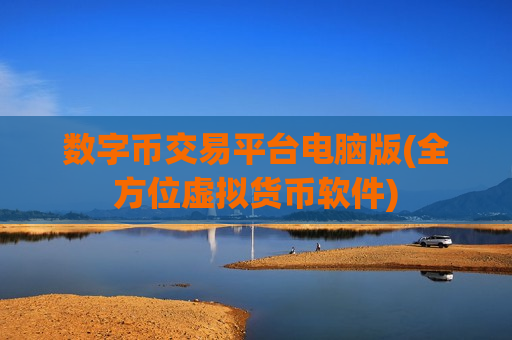 数字币交易平台电脑版(全方位虚拟货币软件)