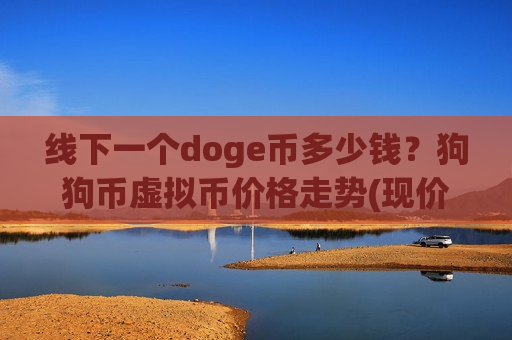 线下一个doge币多少钱？狗狗币虚拟币价格走势(现价2.9258元)