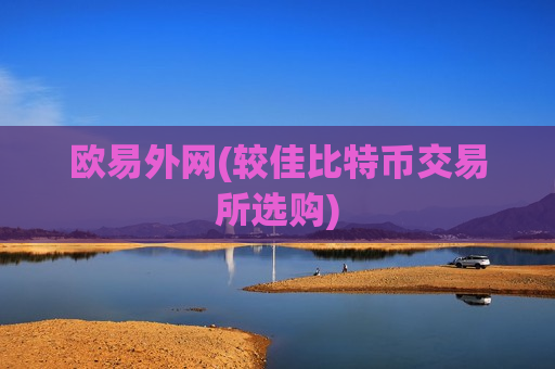 欧易外网(较佳比特币交易所选购)