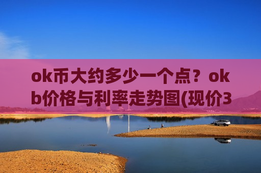 ok币大约多少一个点？okb价格与利率走势图(现价388.088元)
