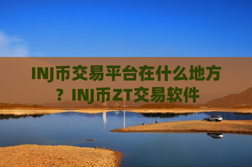 INJ币交易平台在什么地方？INJ币ZT交易软件