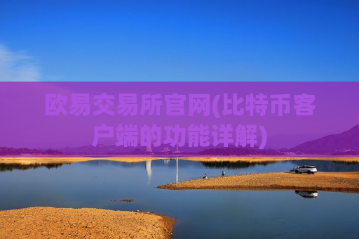欧易交易所官网(比特币客户端的功能详解)