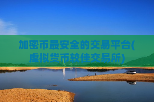 加密币最安全的交易平台(虚拟货币较佳交易所)-第1张图片-币圈网