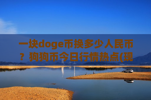一块doge币换多少人民币？狗狗币今日行情热点(现价2.9319元)