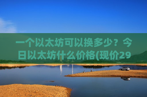 一个以太坊可以换多少？今日以太坊什么价格(现价29308.63元)