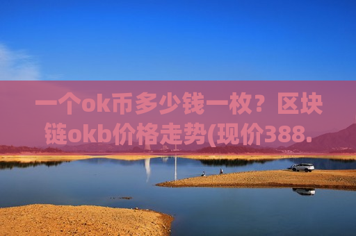 一个ok币多少钱一枚？区块链okb价格走势(现价388.212元)