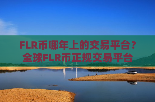 FLR币哪年上的交易平台？全球FLR币正规交易平台
