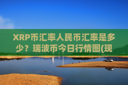 XRP币汇率人民币汇率是多少？瑞波币今日行情图(现价18.8767元)