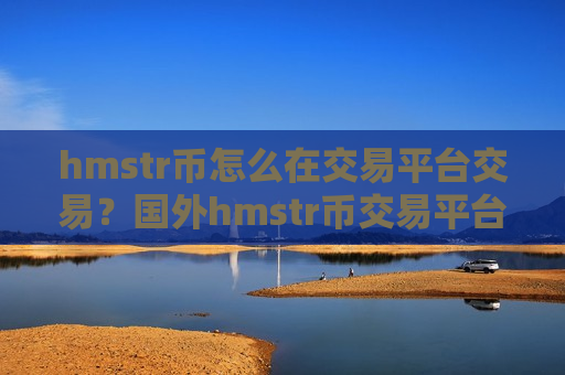 hmstr币怎么在交易平台交易？国外hmstr币交易平台合法吗