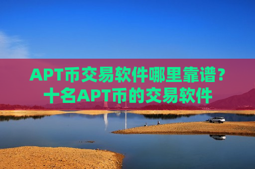 APT币交易软件哪里靠谱？十名APT币的交易软件
