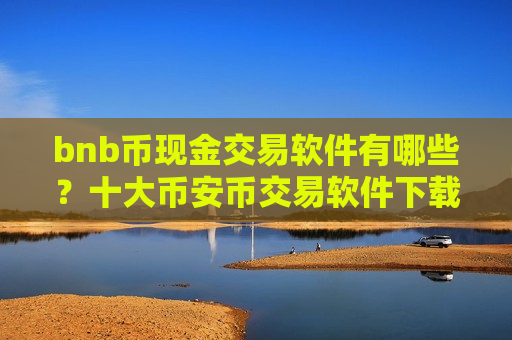 bnb币现金交易软件有哪些？十大币安币交易软件下载标志图