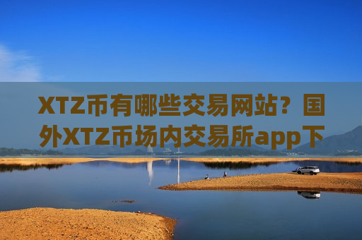 XTZ币有哪些交易网站？国外XTZ币场内交易所app下载