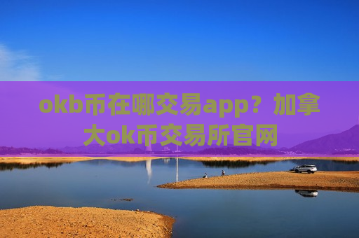 okb币在哪交易app?加拿大ok币交易所官网-第1张图片-币圈网 okb币在哪交易app?加拿大ok币交易所官网-第1张图片-币圈网