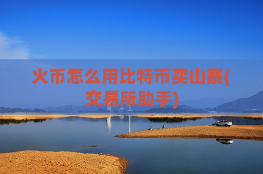 火币怎么用比特币买山寨(交易所助手)