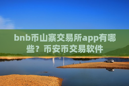 bnb币山寨交易所app有哪些？币安币交易软件