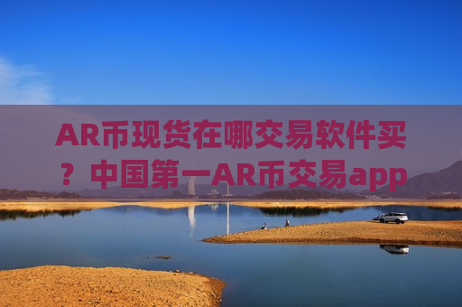 AR币现货在哪交易软件买？中国第一AR币交易app下载