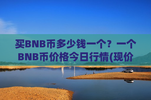 买BNB币多少钱一个?一个BNB币价格今日行情(现价5223.56元)-第1张图片-币圈网 买BNB币多少钱一个?一个BNB币价格今日行情(现价5223.56元)-第1张图片-币圈网