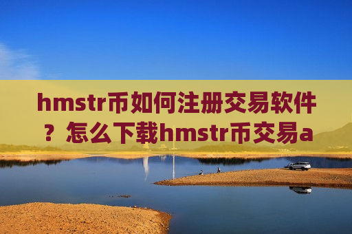 hmstr币如何注册交易软件?怎么下载hmstr币交易app-第1张图片-币圈网 hmstr币如何注册交易软件?怎么下载hmstr币交易app-第1张图片-币圈网