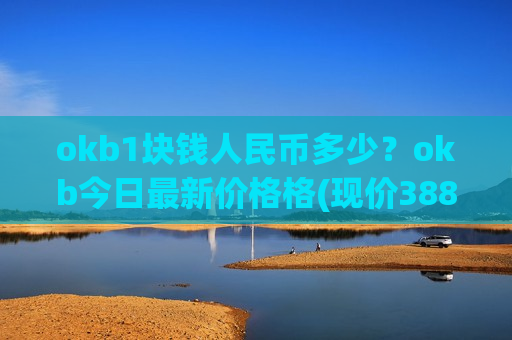 okb1块钱人民币多少？okb今日最新价格格(现价388.82元)