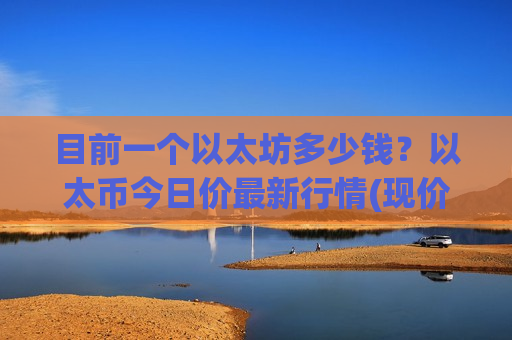 目前一个以太坊多少钱？以太币今日价最新行情(现价29065.35元)