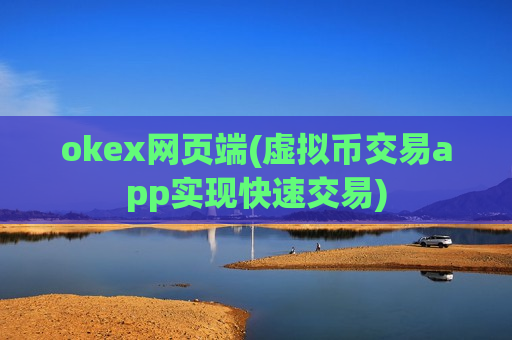 okex网页端(虚拟币交易app实现快速交易)