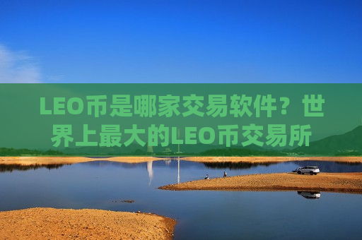 LEO币是哪家交易软件？世界上最大的LEO币交易所