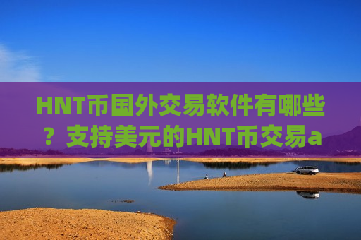 HNT币国外交易软件有哪些？支持美元的HNT币交易app下载