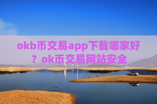 okb币交易app下载哪家好?ok币交易网站安全-第1张图片-币圈网 okb币交易app下载哪家好?ok币交易网站安全-第1张图片-币圈网