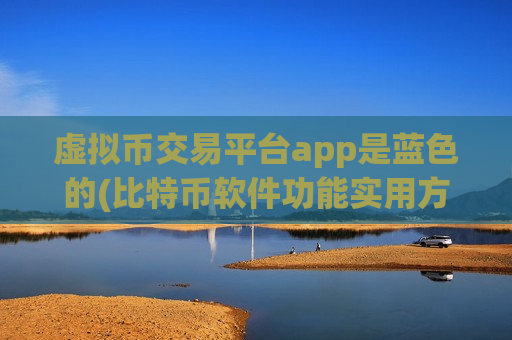 虚拟币交易平台app是蓝色的(比特币软件功能实用方便)