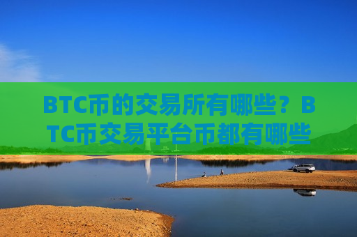 BTC币的交易所有哪些？BTC币交易平台币都有哪些
