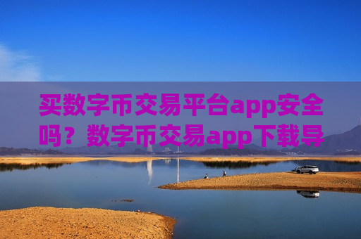 买数字币交易平台app安全吗?数字币交易app下载导航-第1张图片-币圈网 买数字币交易平台app安全吗?数字币交易app下载导航-第1张图片-币圈网
