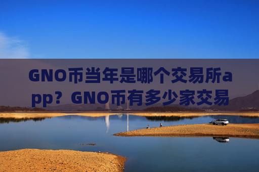 GNO币当年是哪个交易所app?GNO币有多少家交易网站-第1张图片-币圈网 GNO币当年是哪个交易所app?GNO币有多少家交易网站-第1张图片-币圈网