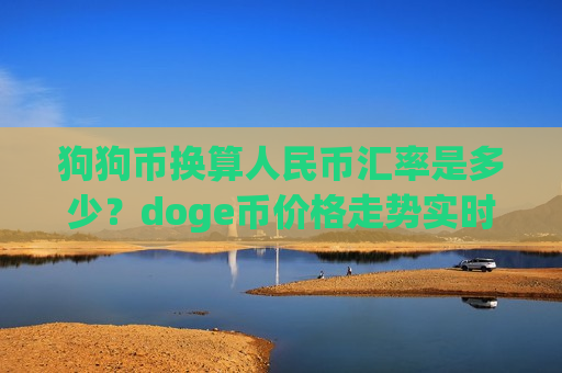 狗狗币换算人民币汇率是多少?doge币价格走势实时行情(现价2.322元)-第1张图片-币圈网 狗狗币换算人民币汇率是多少?doge币价格走势实时行情(现价2.322元)-第1张图片-币圈网