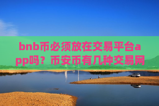 bnb币必须放在交易平台app吗?币安币有几种交易网站-第1张图片-币圈网 bnb币必须放在交易平台app吗?币安币有几种交易网站-第1张图片-币圈网