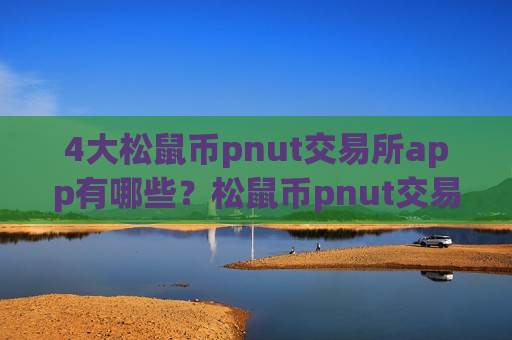 4大松鼠币pnut交易所app有哪些?松鼠币pnut交易软件下载哪个最好-第1张图片-币圈网 4大松鼠币pnut交易所app有哪些?松鼠币pnut交易软件下载哪个最好-第1张图片-币圈网