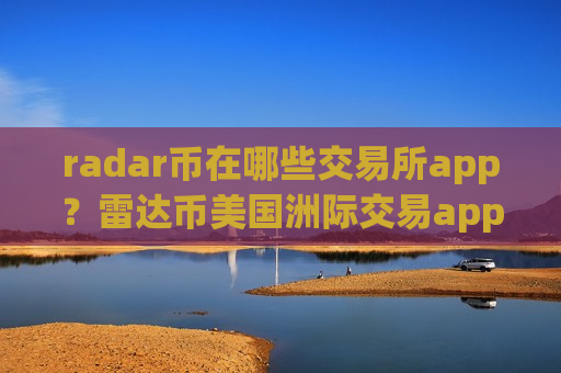 radar币在哪些交易所app?雷达币美国洲际交易app下载-第1张图片-币圈网 radar币在哪些交易所app?雷达币美国洲际交易app下载-第1张图片-币圈网