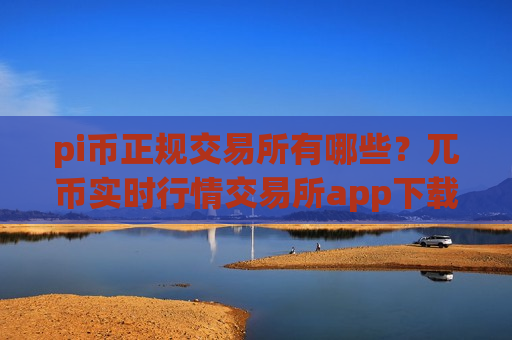 pi币正规交易所有哪些?兀币实时行情交易所app下载-第1张图片-币圈网 pi币正规交易所有哪些?兀币实时行情交易所app下载-第1张图片-币圈网