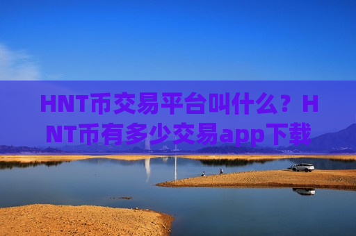 HNT币交易平台叫什么?HNT币有多少交易app下载-第1张图片-币圈网 HNT币交易平台叫什么?HNT币有多少交易app下载-第1张图片-币圈网