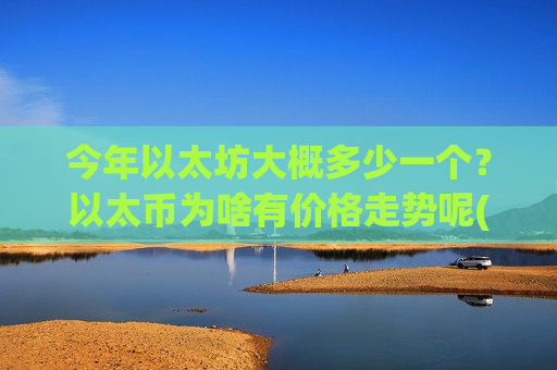 今年以太坊大概多少一个？以太币为啥有价格走势呢(现价24693.51元)