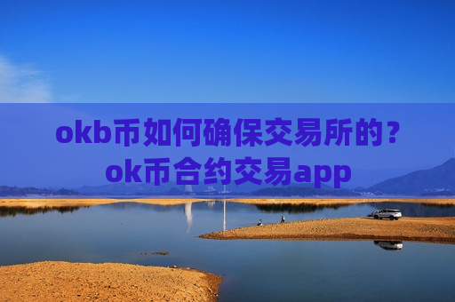 okb币如何确保交易所的？ok币合约交易app