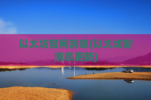 以太坊官网消息(以太坊新消息更新)