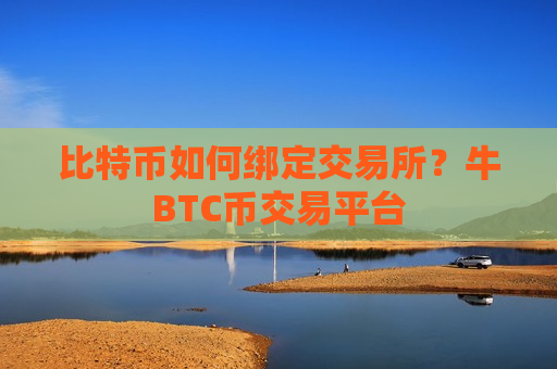比特币如何绑定交易所?牛BTC币交易平台-第1张图片-币圈网 比特币如何绑定交易所?牛BTC币交易平台-第1张图片-币圈网