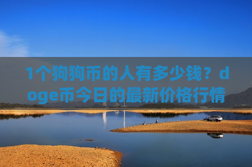1个狗狗币的人有多少钱？doge币今日的最新价格行情走势(现价2.3446元)