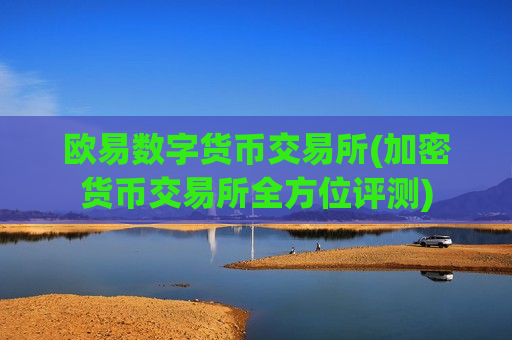 欧易数字货币交易所(加密货币交易所全方位评测)