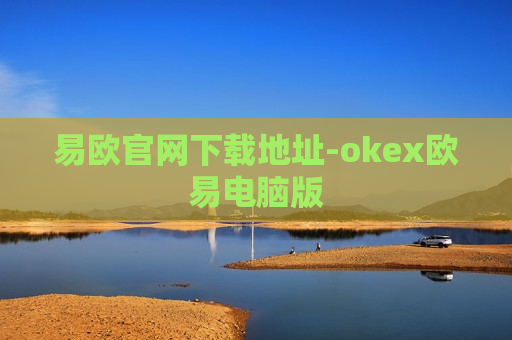 易欧官网下载地址-okex欧易电脑版
