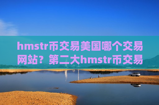 hmstr币交易美国哪个交易网站？第二大hmstr币交易app下载