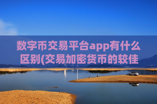 数字币交易平台app有什么区别(交易加密货币的较佳选择)-第1张图片-币圈网 数字币交易平台app有什么区别(交易加密货币的较佳选择)-第1张图片-币圈网