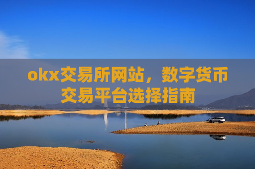 okx交易所网站,数字货币交易平台选择指南-第1张图片-币圈网 okx交易所网站,数字货币交易平台选择指南-第1张图片-币圈网